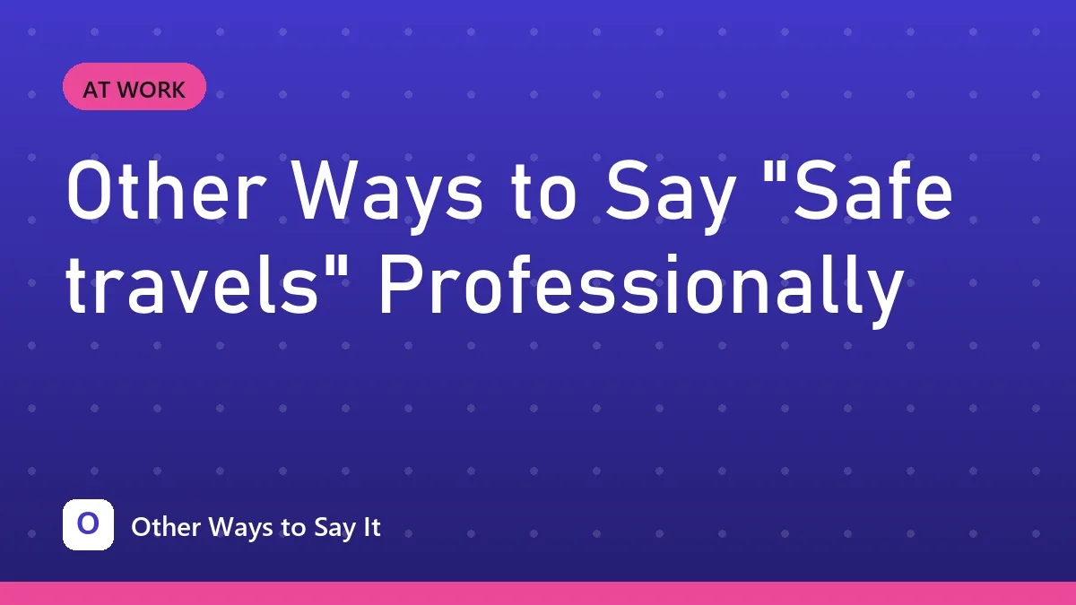 Other Ways to Say "Safe travels" Professionally