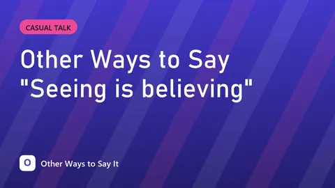 Other Ways to Say "Seeing is believing"