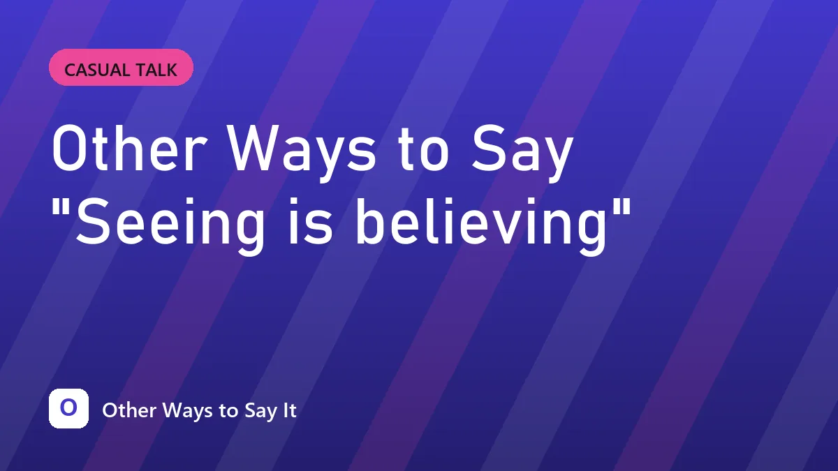 Other Ways to Say "Seeing is believing"