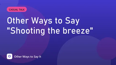Other Ways to Say "Shooting the breeze"