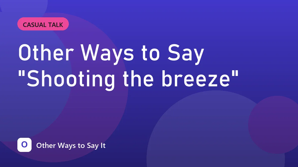 Other Ways to Say "Shooting the breeze"