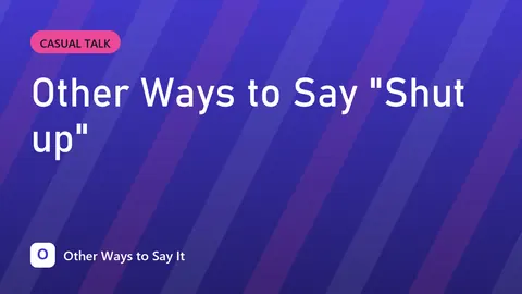Other Ways to Say "Shut up"
