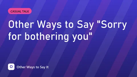 Other Ways to Say "Sorry for bothering you"