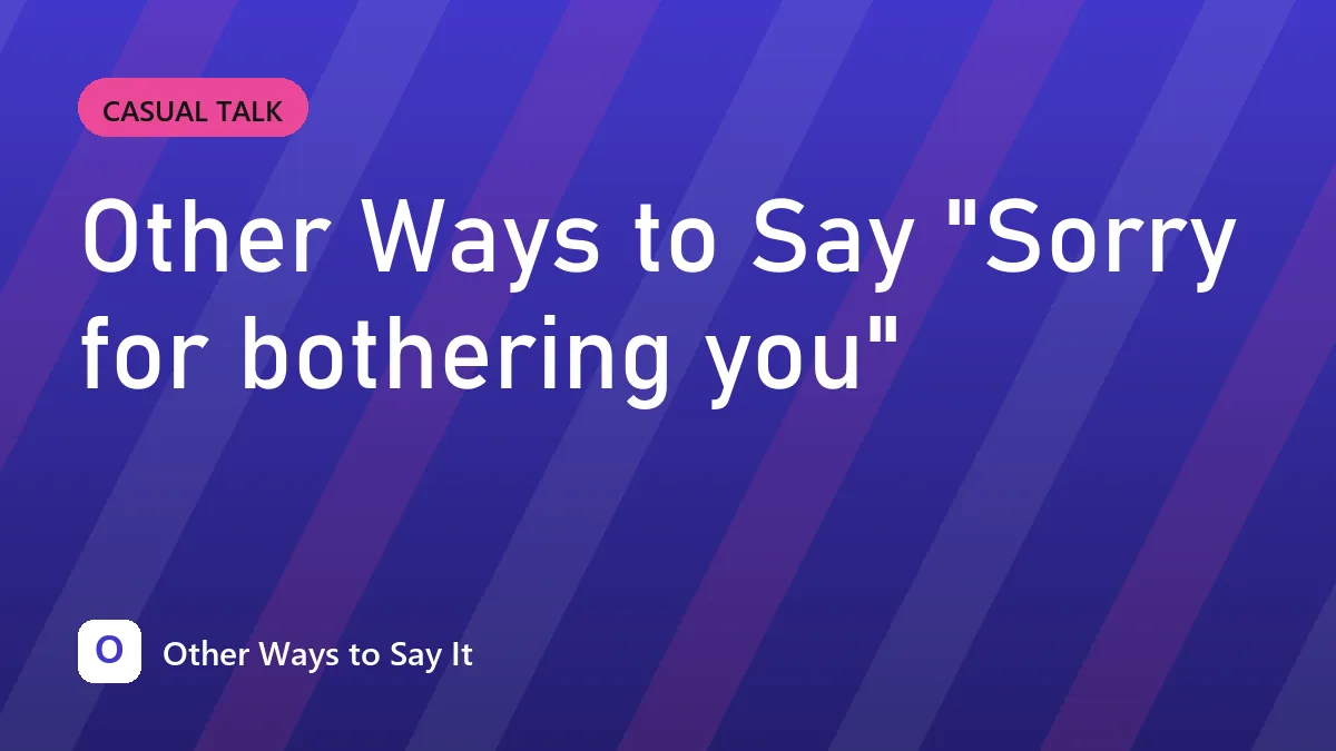 Other Ways to Say "Sorry for bothering you"