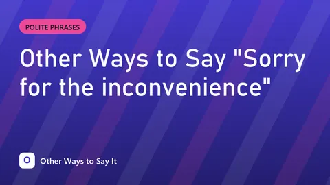 Other Ways to Say "Sorry for the inconvenience"