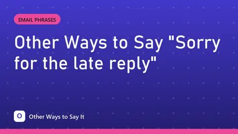 Other Ways to Say "Sorry for the late reply"
