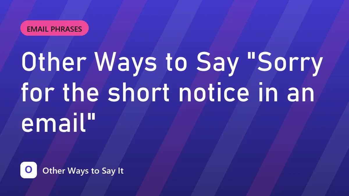 Other Ways to Say "Sorry for the short notice in an email"