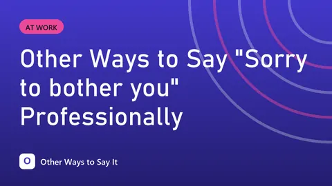 Other Ways to Say "Sorry to bother you" Professionally