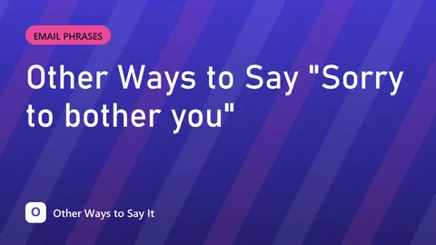 Other Ways to Say "Sorry to bother you"