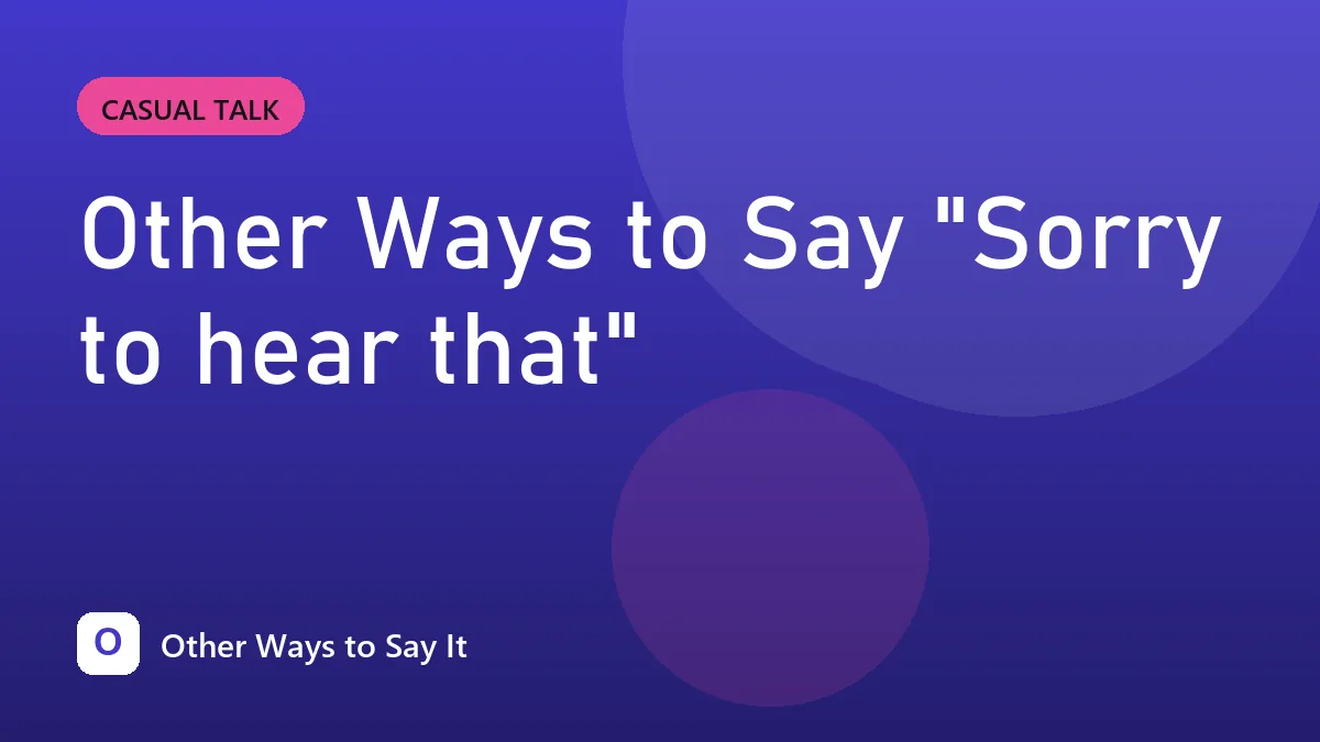 Other Ways to Say "Sorry to hear that"