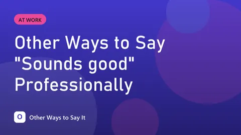 Other Ways to Say "Sounds good" Professionally