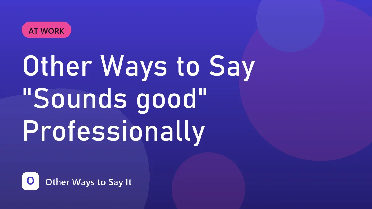 Other Ways to Say "Sounds good" Professionally