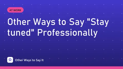 Other Ways to Say "Stay tuned" Professionally