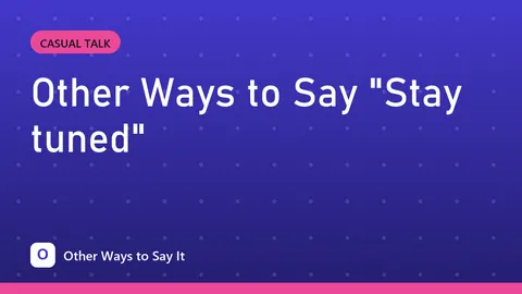 Other Ways to Say "Stay tuned"