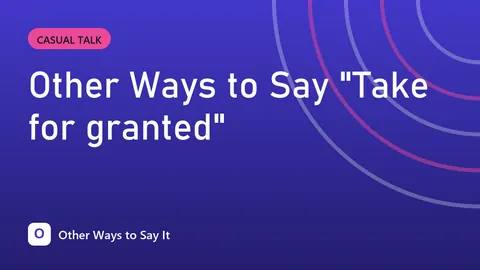 Other Ways to Say "Take for granted"