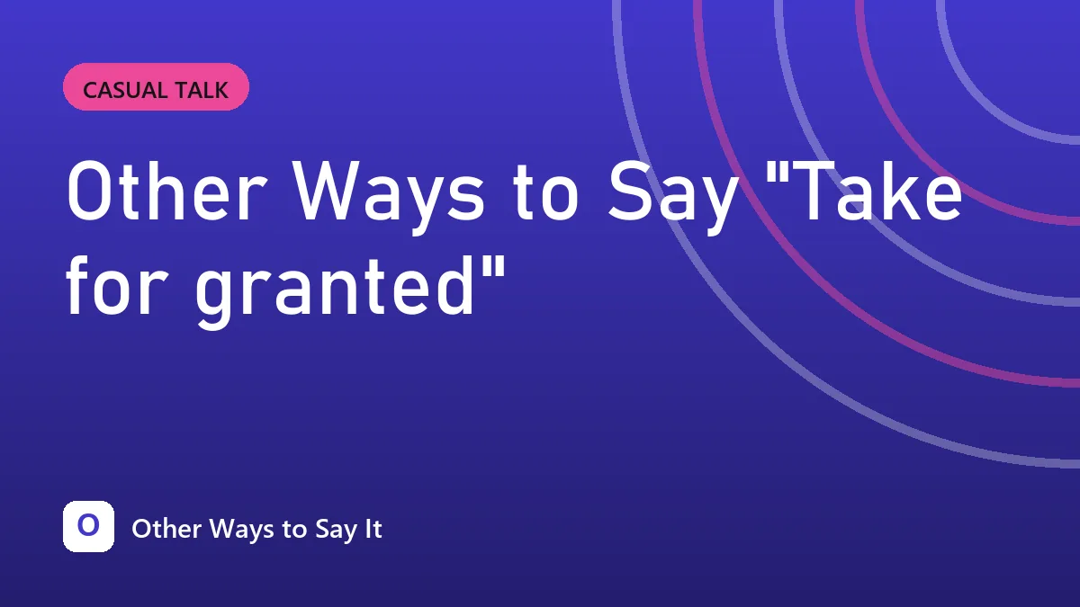 Other Ways to Say "Take for granted"