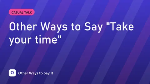 Other Ways to Say "Take your time"