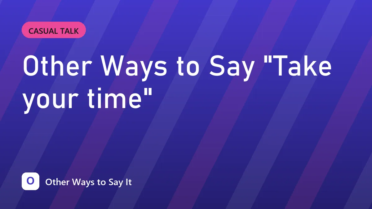 Other Ways to Say "Take your time"
