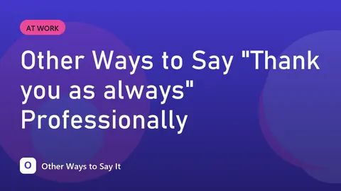 Other Ways to Say "Thank you as always" Professionally