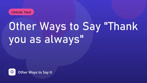 Other Ways to Say "Thank you as always"