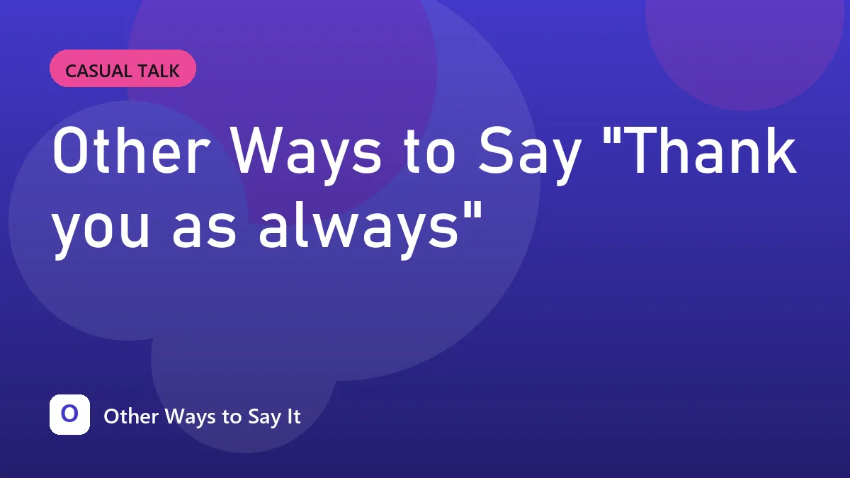Other Ways to Say "Thank you as always"