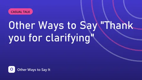 Other Ways to Say "Thank you for clarifying"