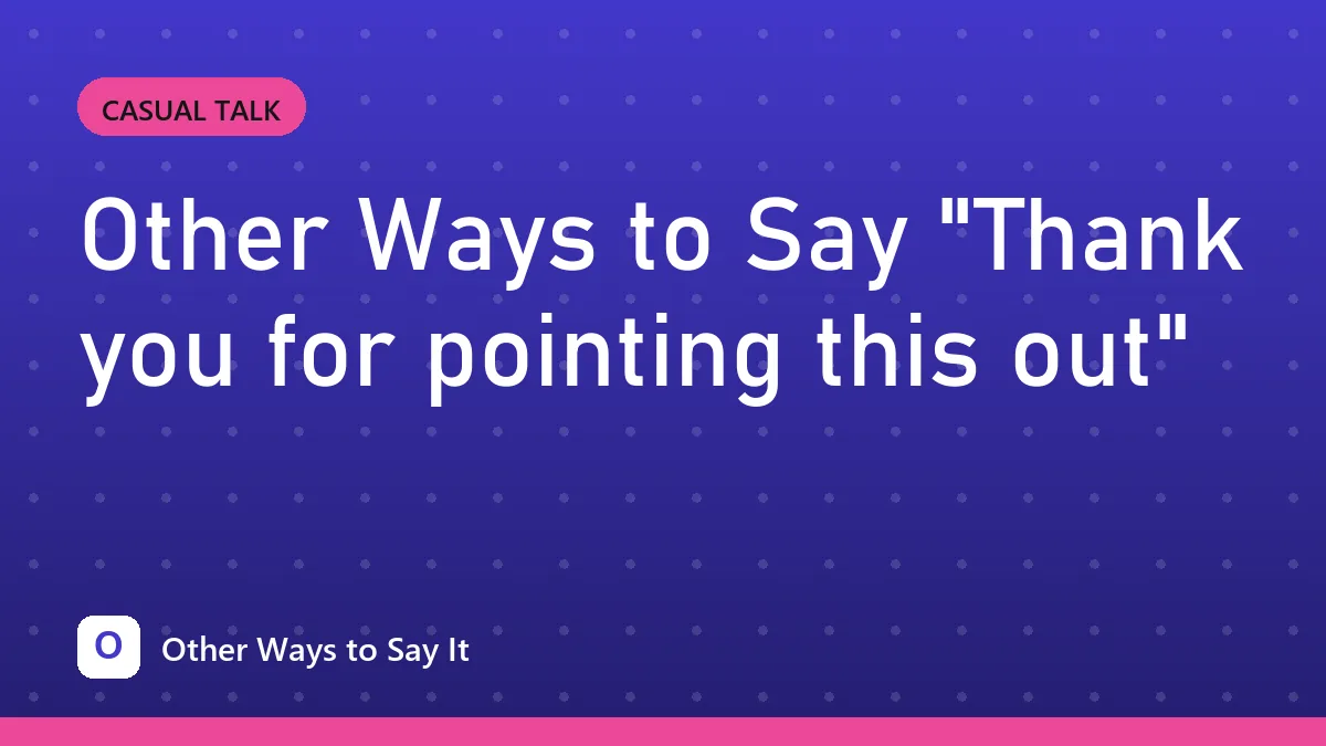 Other Ways to Say "Thank you for pointing this out"