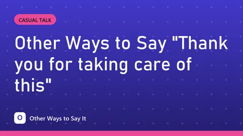 Other Ways to Say "Thank you for taking care of this"