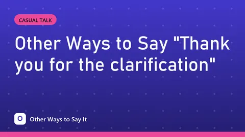 Other Ways to Say "Thank you for the clarification"
