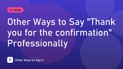 Other Ways to Say "Thank you for the confirmation" Professionally