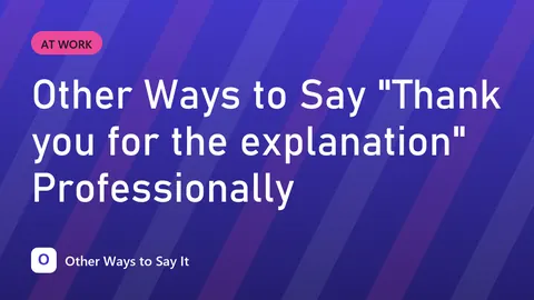 Other Ways to Say "Thank you for the explanation" Professionally