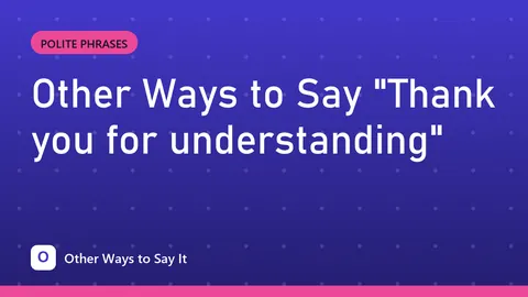 Other Ways to Say "Thank you for understanding"