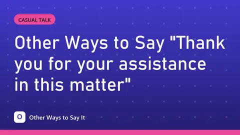 Other Ways to Say "Thank you for your assistance in this matter"