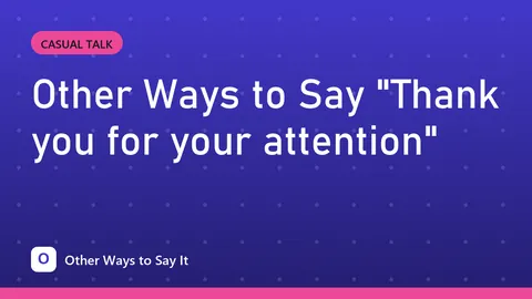 Other Ways to Say "Thank you for your attention"