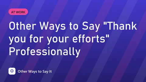 Other Ways to Say "Thank you for your efforts" Professionally