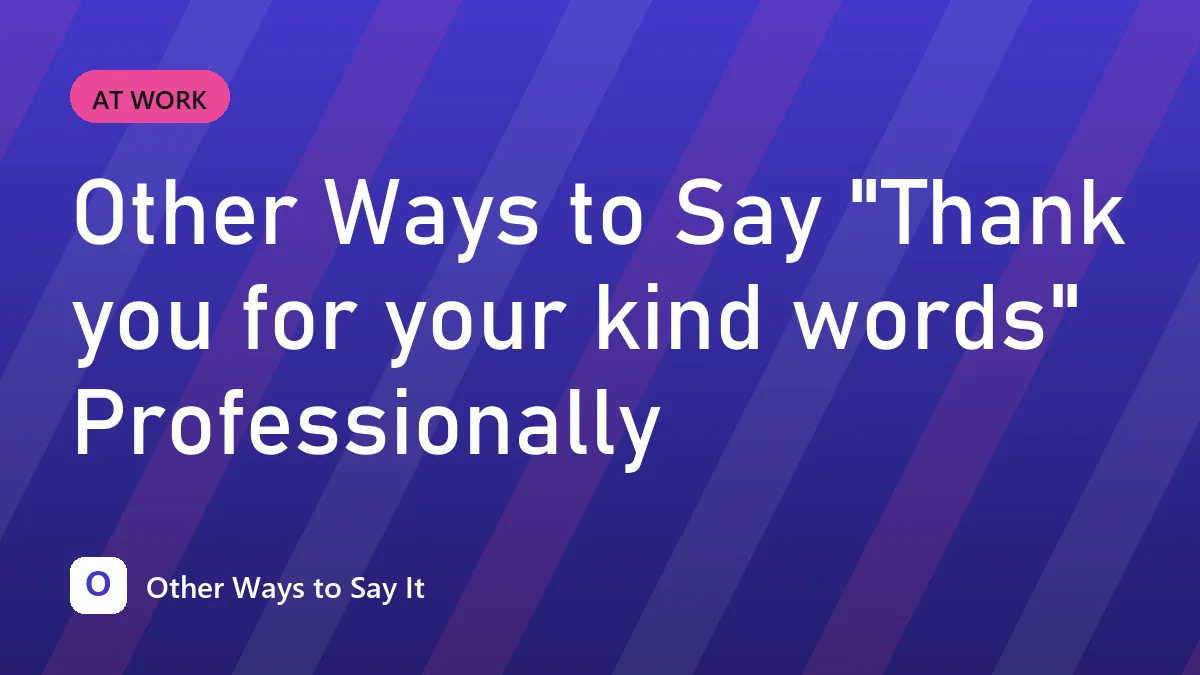 Other Ways to Say "Thank you for your kind words" Professionally