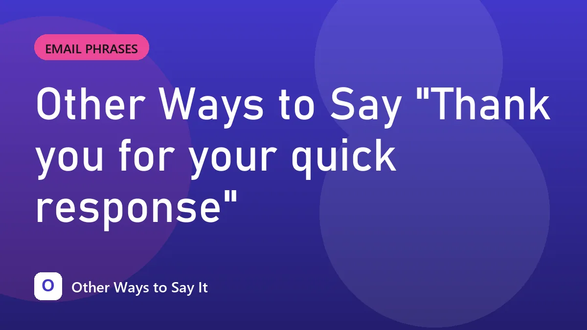 Other Ways to Say "Thank you for your quick response"