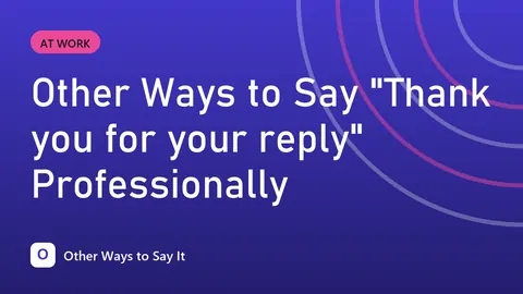 Other Ways to Say "Thank you for your reply" Professionally