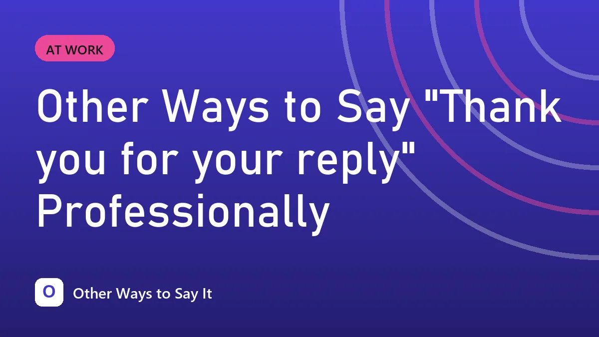 Other Ways to Say "Thank you for your reply" Professionally