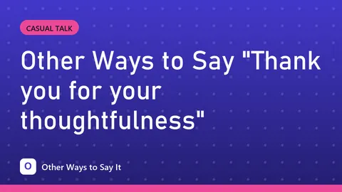 Other Ways to Say "Thank you for your thoughtfulness"