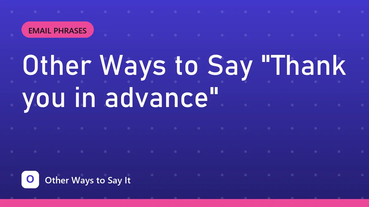 Other Ways to Say "Thank you in advance"