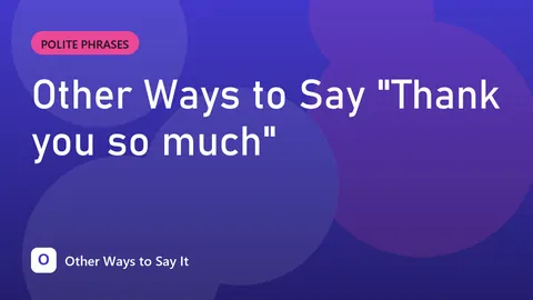 Other Ways to Say "Thank you so much"