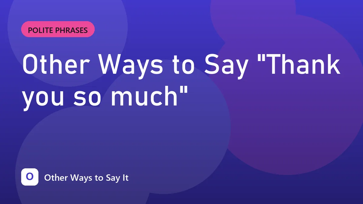 Other Ways to Say "Thank you so much"