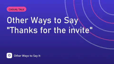 Other Ways to Say "Thanks for the invite"