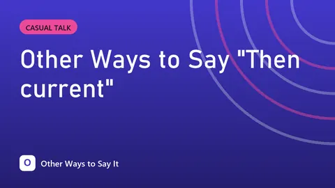 Other Ways to Say "Then current"