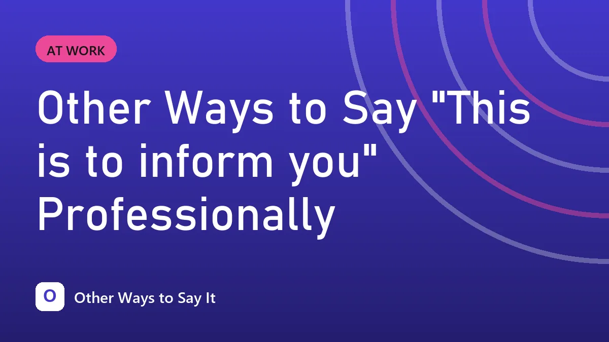 Other Ways to Say "This is to inform you" Professionally