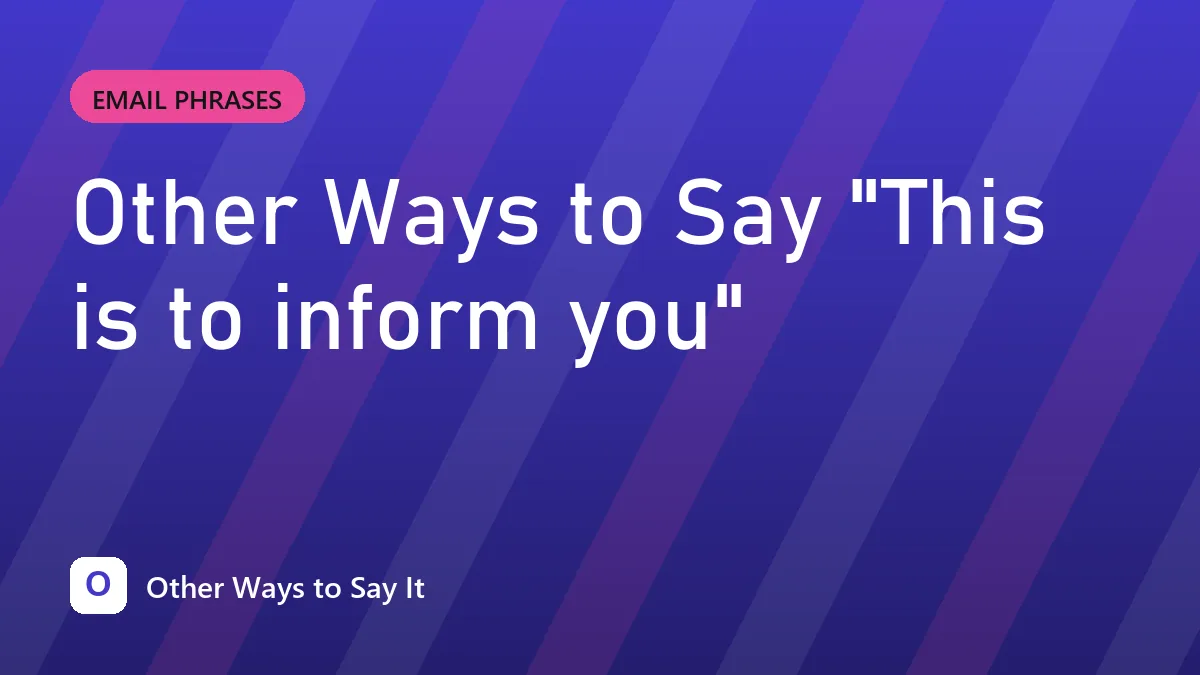 Other Ways to Say "This is to inform you"