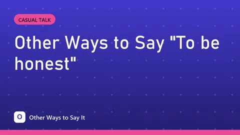 Other Ways to Say "To be honest"