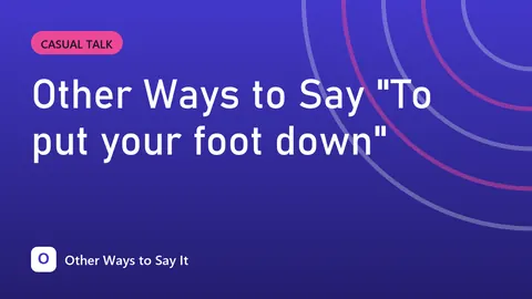 Other Ways to Say "To put your foot down"