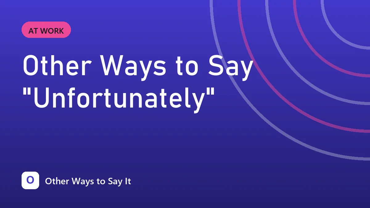 Other Ways to Say "Unfortunately"